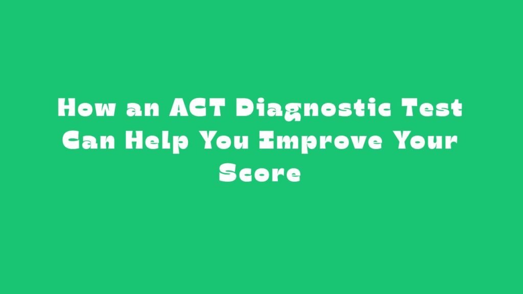 How an ACT Diagnostic Test Can Help You Improve Your Score