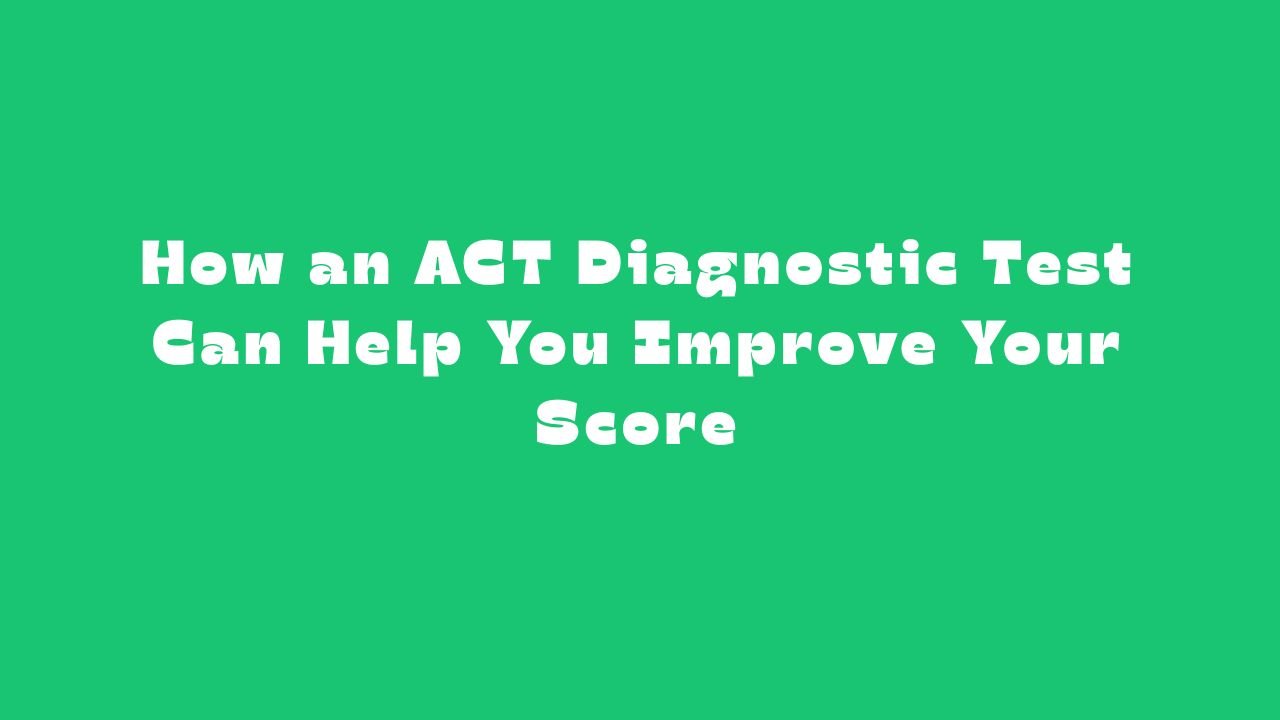 How an ACT Diagnostic Test Can Help You Improve Your Score